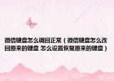 微信键盘怎么调回正常（微信键盘怎么改回原来的键盘 怎么设置恢复原来的键盘）