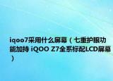 iqoo7采用什么屏幕（七重护眼功能加持 iQOO Z7全系标配LCD屏幕）