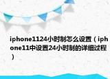 iphone1124小时制怎么设置（iphone11中设置24小时制的详细过程）