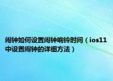 闹钟如何设置闹钟响铃时间（ios11中设置闹钟的详细方法）
