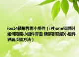 ios14锁屏界面小组件（iPhone锁屏时如何隐藏小组件界面 锁屏时隐藏小组件界面步骤方法）