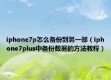 iphone7p怎么备份到另一部（iphone7plus中备份数据的方法教程）
