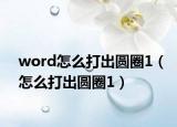 word怎么打出圆圈1（怎么打出圆圈1）