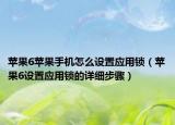 苹果6苹果手机怎么设置应用锁（苹果6设置应用锁的详细步骤）