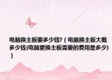 电脑换主板要多少钱?（电脑换主板大概多少钱(电脑更换主板需要的费用是多少)）