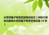 水系锌离子电池充放电反应式（中科大研发出新型水系锌离子电池充电仅需 18 秒）