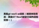 真我gt neo5 se续航（越级体验首选：真我GT Neo5斩获天猫热销榜双第一）