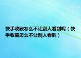 快手收藏怎么不让别人看到呢（快手收藏怎么不让别人看到）
