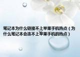 笔记本为什么链接不上苹果手机热点（为什么笔记本会连不上苹果手机的热点）
