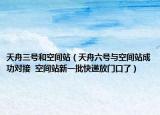 天舟三号和空间站（天舟六号与空间站成功对接  空间站新一批快递放门口了）