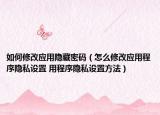如何修改应用隐藏密码（怎么修改应用程序隐私设置 用程序隐私设置方法）