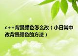 c++背景颜色怎么改（小日常中改背景颜色的方法）