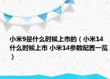 小米9是什么时候上市的（小米14什么时候上市 小米14参数配置一览）