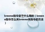 breeno指令是干什么用的（breeno指令怎么关breeno关指令的方法）