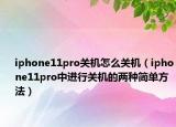 iphone11pro关机怎么关机（iphone11pro中进行关机的两种简单方法）
