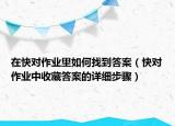 在快对作业里如何找到答案（快对作业中收藏答案的详细步骤）
