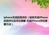 iphone关闭应用评价（如何关闭iPhone应用评分及评论弹窗 关闭iPhone评论弹窗方法）