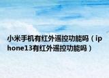 小米手机有红外遥控功能吗（iphone13有红外遥控功能吗）