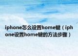 iphone怎么设置home键（iphone设置home键的方法步骤）