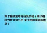 莱卡相机型号介绍及价格（莱卡相机为什么这么贵 莱卡相机有哪些优点）