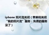 iphone 照片流关闭（苹果将关闭“我的照片流”服务：免费的服务没了）
