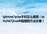 iphone7plus手机怎么截图（iphone7plus中截图的方法步骤）