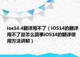 ios14.4翻译用不了（iOS14的翻译用不了是怎么回事iOS14的翻译使用方法讲解）