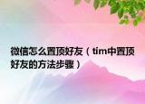 微信怎么置顶好友（tim中置顶好友的方法步骤）