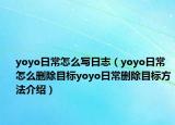 yoyo日常怎么写日志（yoyo日常怎么删除目标yoyo日常删除目标方法介绍）