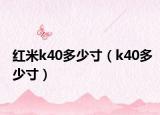 红米k40多少寸（k40多少寸）