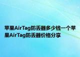 苹果AirTag防丢器多少钱一个苹果AirTag防丢器价格分享