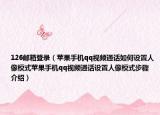 126邮箱登录（苹果手机qq视频通话如何设置人像模式苹果手机qq视频通话设置人像模式步骤介绍）