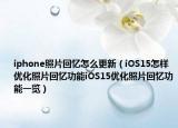 iphone照片回忆怎么更新（iOS15怎样优化照片回忆功能iOS15优化照片回忆功能一览）