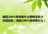 磁盘100%意味着什么明明没多少东西但是（磁盘100%意味着什么）
