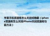 苹果手机资源库怎么关闭或隐藏（iphone资源库怎么关闭iPhone关闭资源库功能方法）