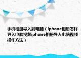 手机相册导入到电脑（iphone相册怎样导入电脑视频iphone相册导入电脑视频操作方法）