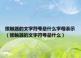 接触器的文字符号是什么字母表示（接触器的文字符号是什么）