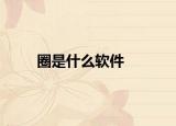 圈是什么软件