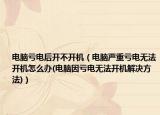 电脑亏电后开不开机（电脑严重亏电无法开机怎么办(电脑因亏电无法开机解决方法)）