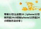 苹果12怎么设置24（iphone12怎样开启24小时制iphone12开启24小时制方法分享）