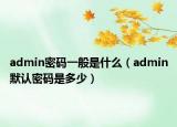 admin密码一般是什么（admin默认密码是多少）