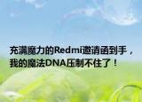 充满魔力的Redmi邀请函到手，我的魔法DNA压制不住了！