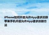 iPhone如何开启允许App请求追踪苹果手机开启允许App请求追踪方法