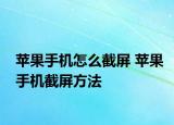 苹果手机怎么截屏 苹果手机截屏方法