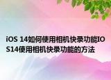 iOS 14如何使用相机快录功能IOS14使用相机快录功能的方法