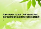 苹果6耳机模式怎么取消（苹果手机微信视频人像模式设置苹果手机微信视频人像模式设置教程）