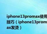 iphone13promax使用技巧（iphone13promax发烫）