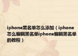 iphone黑名单怎么添加（iphone怎么编辑黑名单iphone编辑黑名单的教程）