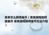 崽崽怎么获得金币（崽崽游戏如何送金币 崽崽游戏获得金币方法介绍）