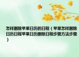 怎样删除苹果日历的日程（苹果怎样删除日历日程苹果日历删除日程步骤方法步骤）